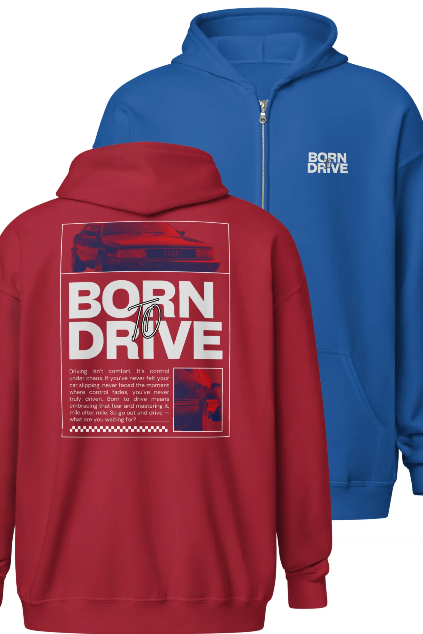 Born To Drive kaks pusa pildil. Kapuutsi ja eest lukuga pusad. Üks pusa on punane, tagantvaates, mis näitab pusa tagakülje disaini seljal - auto pilt üleval ja all paremal nurgas ning keskel suurelt tekst BORN TO DRIVE ja siis veel motiveeriv tekst väiksema fontiga. SInine pusa on punase taga ja kuvab esiküljel vasakul rinnal teksti BORN TO DRIVE.